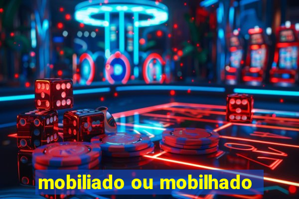 mobiliado ou mobilhado